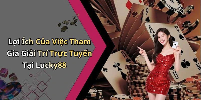 Lợi Ích Của Việc Tham Gia Giải Trí Trực Tuyến Tại Lucky88