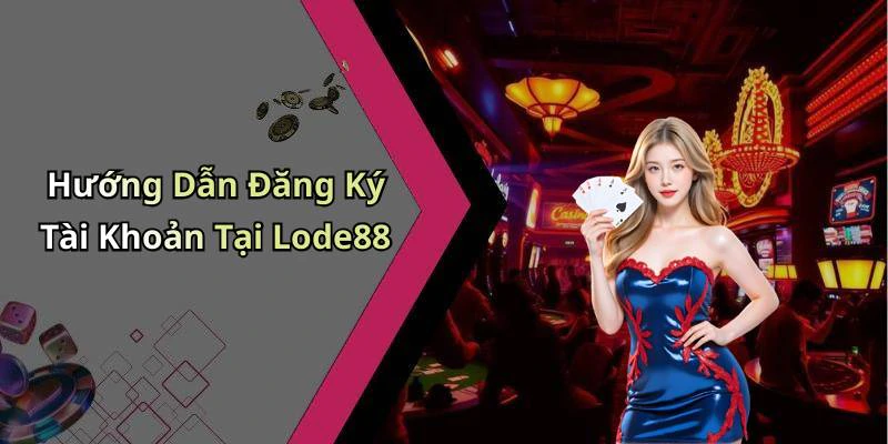 Hướng Dẫn Đăng Ký Tài Khoản Tại Lode88