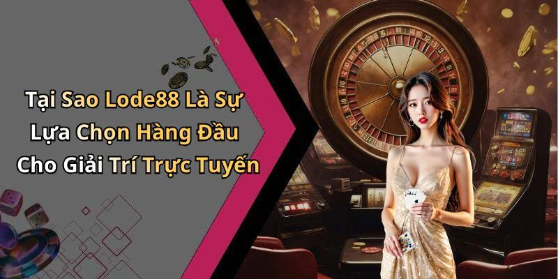 Tại Sao Lode88 Là Sự Lựa Chọn Hàng Đầu Cho Giải Trí Trực Tuyến
