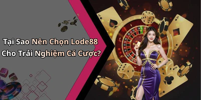 Tại Sao Nên Chọn Lode88 Cho Trải Nghiệm Cá Cược?