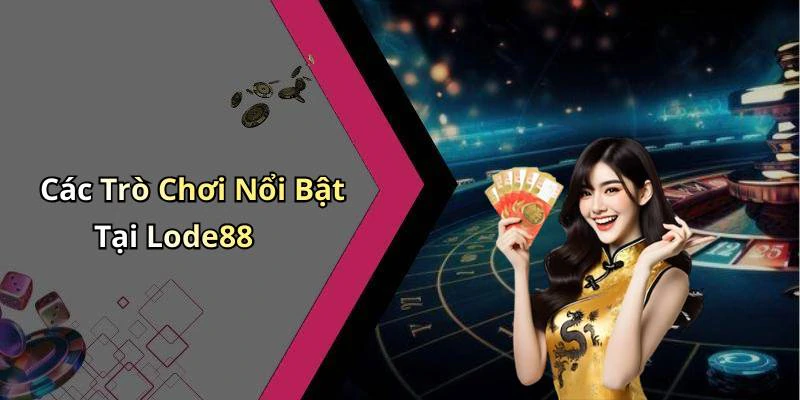Các Trò Chơi Nổi Bật Tại Lode88