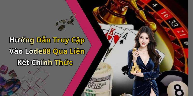 Hướng Dẫn Truy Cập Vào Lode88 Qua Liên Kết Chính Thức