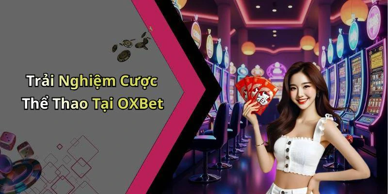 Trải Nghiệm Cược Thể Thao Tại OXBet