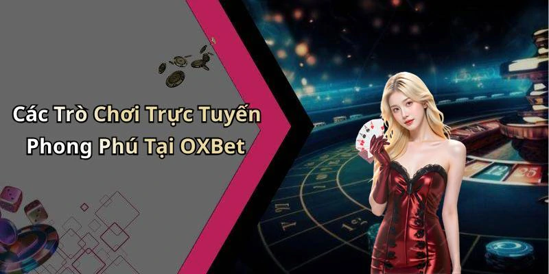 Các Trò Chơi Trực Tuyến Phong Phú Tại OXBet