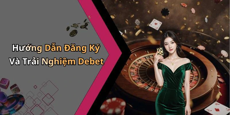 Hướng Dẫn Đăng Ký Và Trải Nghiệm Debet