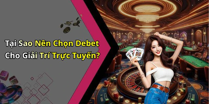 Tại Sao Nên Chọn Debet Cho Giải Trí Trực Tuyến?