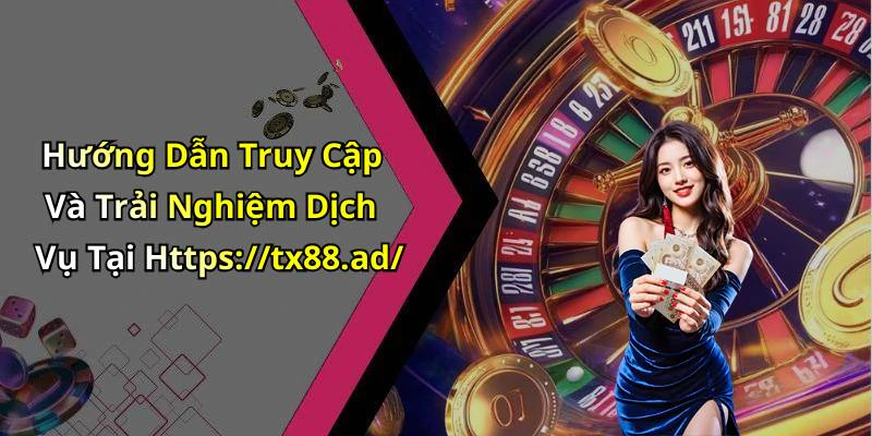 Hướng Dẫn Truy Cập Và Trải Nghiệm Dịch Vụ Tại Https://tx88.ad/