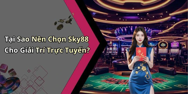 Tại Sao Nên Chọn Sky88 Cho Giải Trí Trực Tuyến?