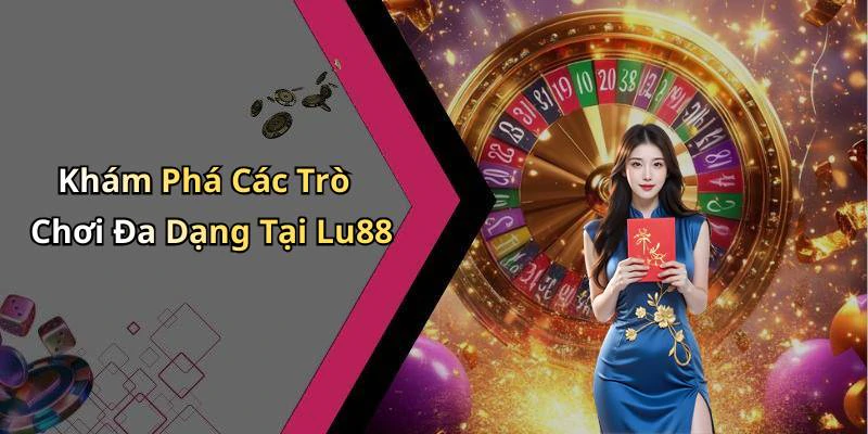 Khám Phá Các Trò Chơi Đa Dạng Tại Lu88