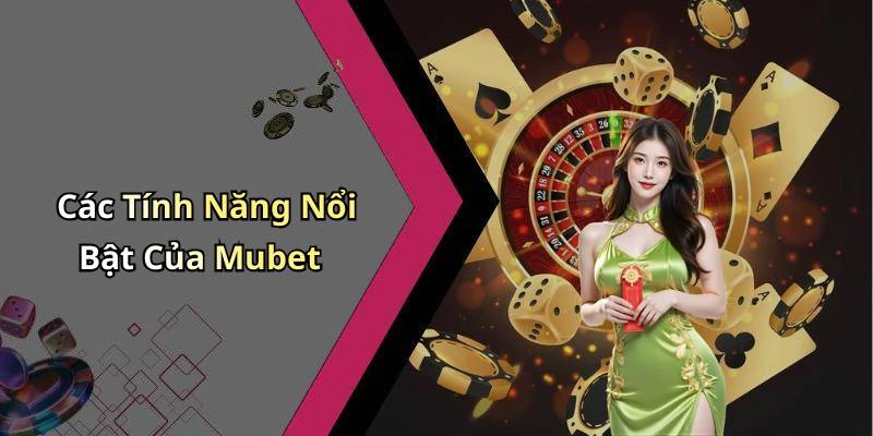 Các Tính Năng Nổi Bật Của Mubet