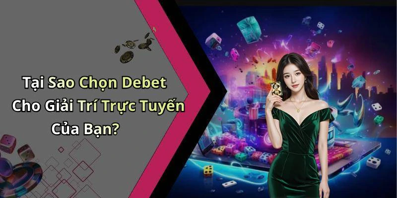 Tại Sao Chọn Debet Cho Giải Trí Trực Tuyến Của Bạn?