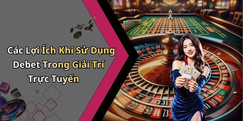 Các Lợi Ích Khi Sử Dụng Debet Trong Giải Trí Trực Tuyến
