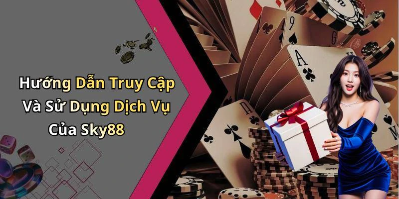 Hướng Dẫn Truy Cập Và Sử Dụng Dịch Vụ Của Sky88