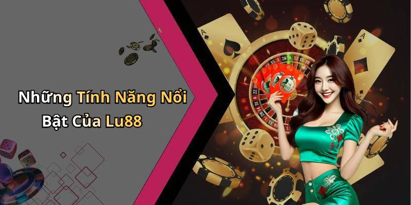 Những Tính Năng Nổi Bật Của Lu88