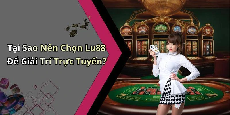 Tại Sao Nên Chọn Lu88 Để Giải Trí Trực Tuyến?