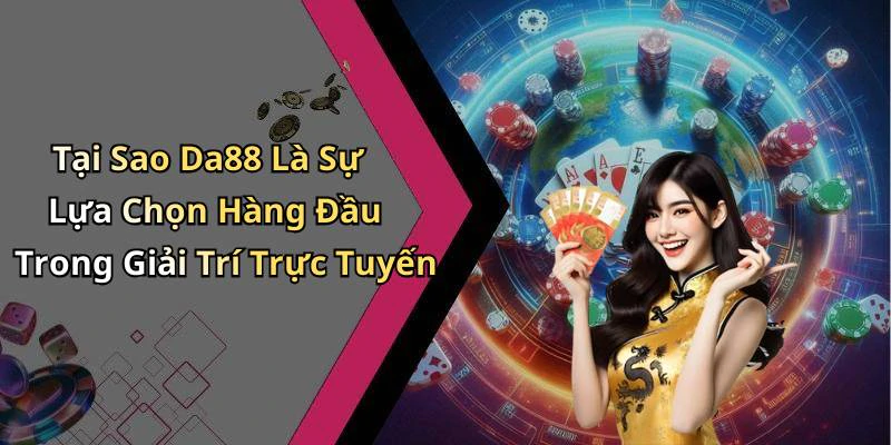Tại Sao Da88 Là Sự Lựa Chọn Hàng Đầu Trong Giải Trí Trực Tuyến