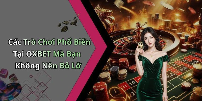 Các Trò Chơi Phổ Biến Tại OXBET Mà Bạn Không Nên Bỏ Lỡ