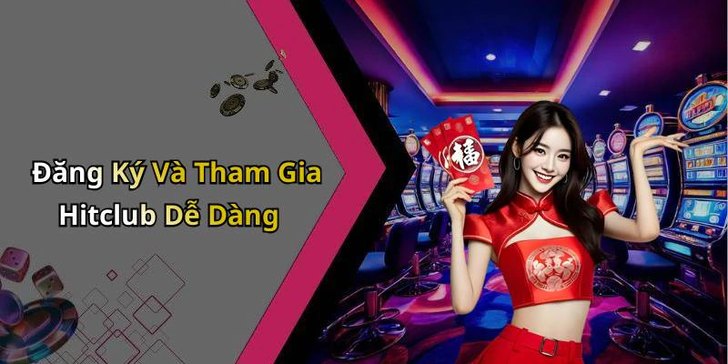 Đăng Ký Và Tham Gia Hitclub Dễ Dàng