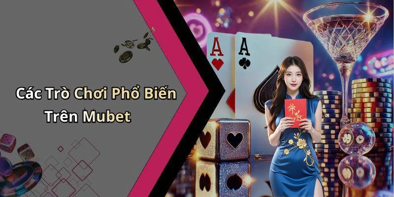 Các Trò Chơi Phổ Biến Trên Mubet