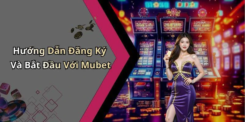 Hướng Dẫn Đăng Ký Và Bắt Đầu Với Mubet