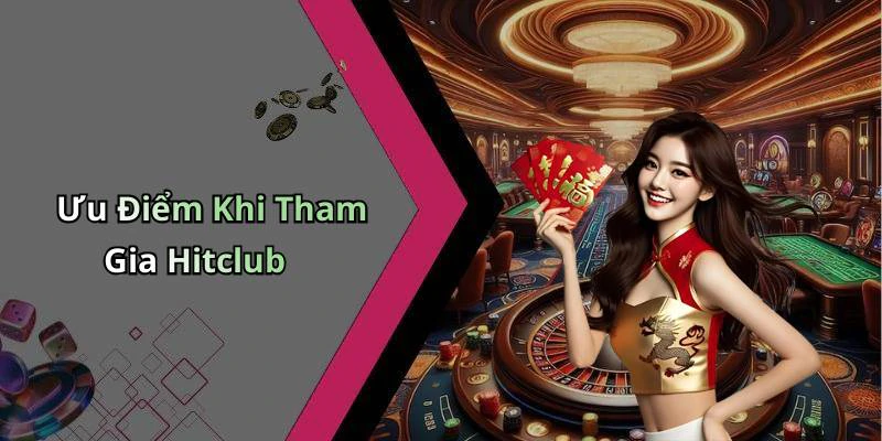 Ưu Điểm Khi Tham Gia Hitclub