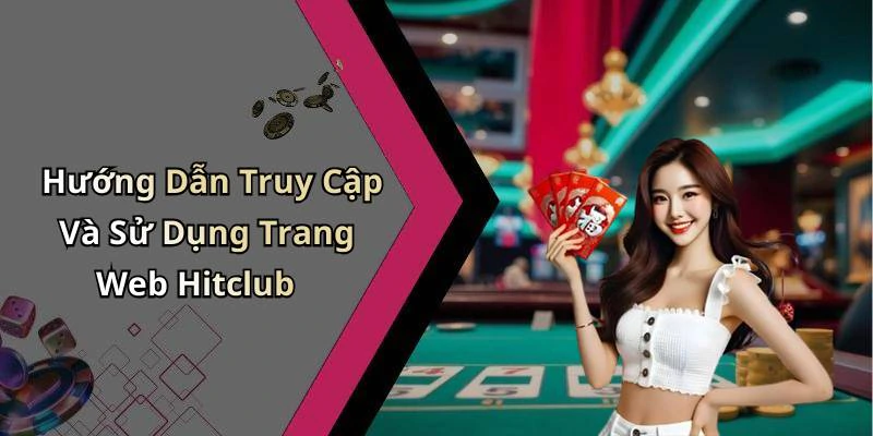 Hướng Dẫn Truy Cập Và Sử Dụng Trang Web Hitclub