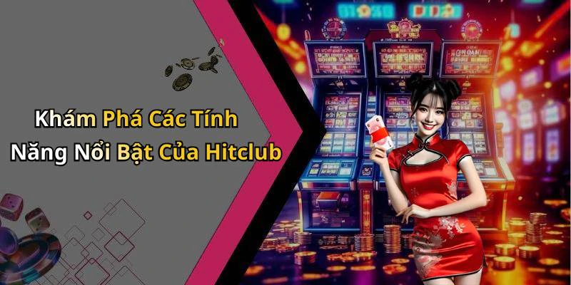 Khám Phá Các Tính Năng Nổi Bật Của Hitclub