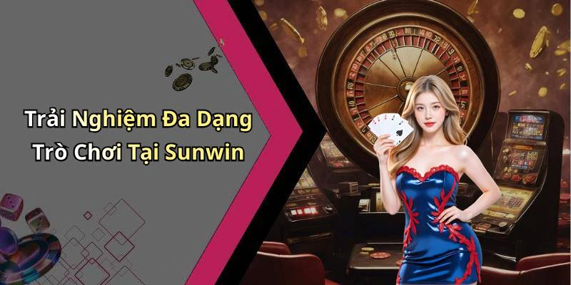 Trải Nghiệm Đa Dạng Trò Chơi Tại Sunwin