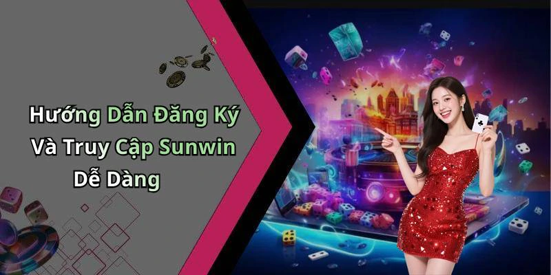Hướng Dẫn Đăng Ký Và Truy Cập Sunwin Dễ Dàng