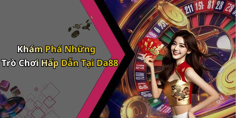 Khám Phá Những Trò Chơi Hấp Dẫn Tại Da88