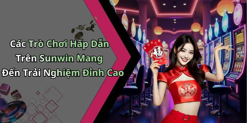Các Trò Chơi Hấp Dẫn Trên Sunwin Mang Đến Trải Nghiệm Đỉnh Cao