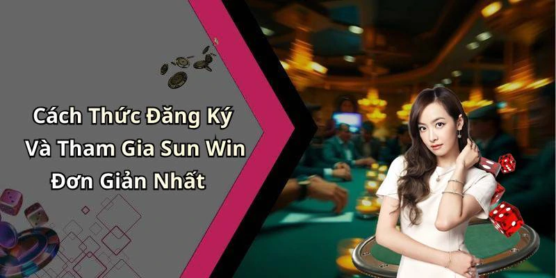 Cách Thức Đăng Ký Và Tham Gia Sun Win Đơn Giản Nhất