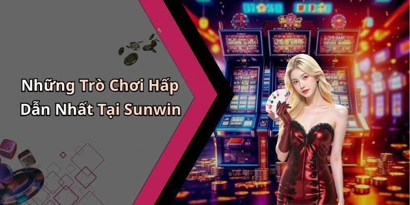 Những Trò Chơi Hấp Dẫn Nhất Tại Sunwin