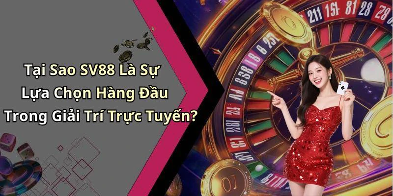 Tại Sao SV88 Là Sự Lựa Chọn Hàng Đầu Trong Giải Trí Trực Tuyến?