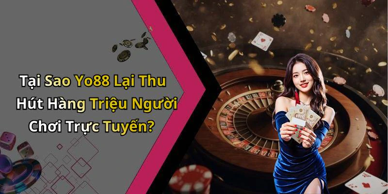 Tại Sao Yo88 Lại Thu Hút Hàng Triệu Người Chơi Trực Tuyến?