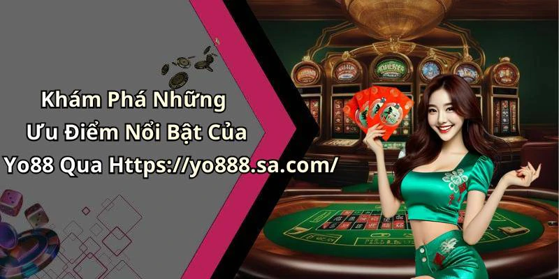 Khám Phá Những Ưu Điểm Nổi Bật Của Yo88 Qua Https://yo888.sa.com/