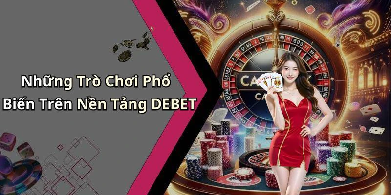 Những Trò Chơi Phổ Biến Trên Nền Tảng DEBET
